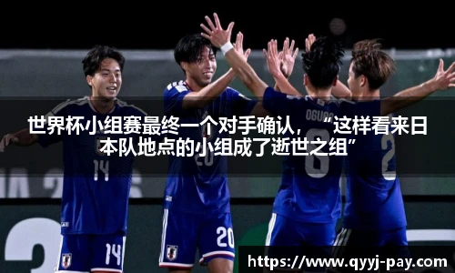世界杯小组赛最终一个对手确认，“这样看来日本队地点的小组成了逝世之组”